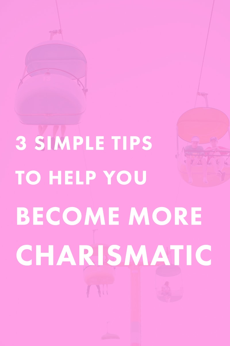 3 Simple Tips to Help You Become More Charismatic