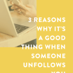 3 Reasons Why It's a Good Thing When Someone Unfollows You