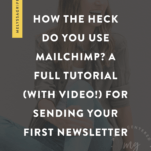 How the Heck Do You Use MailChimp? A Full Tutorial (With Video!) For Sending Your First Newsletter